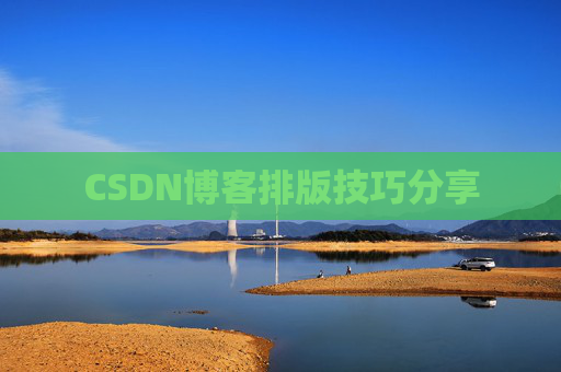 CSDN博客排版技巧分享 CSDN博客排版技巧分享